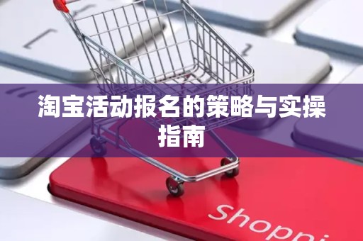 淘宝活动报名的策略与实操指南