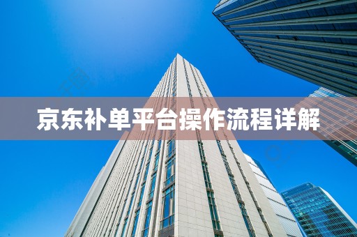京东补单平台操作流程详解