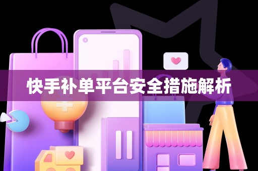 快手补单平台安全措施解析