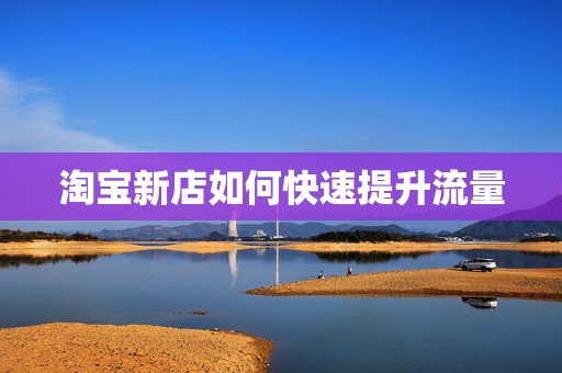 淘宝新店如何快速提升流量