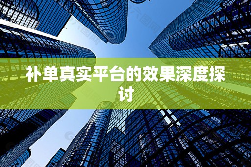 补单真实平台的效果深度探讨