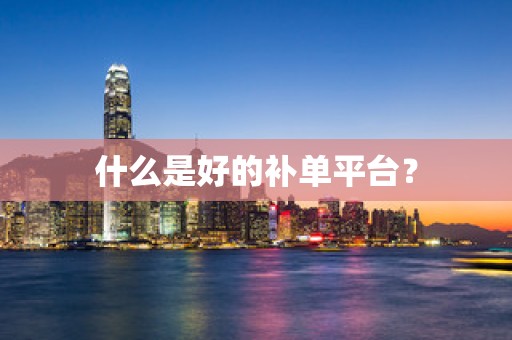 什么是好的补单平台？