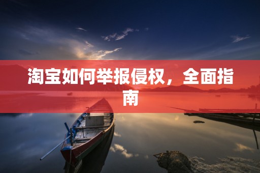 淘宝如何举报侵权，全面指南