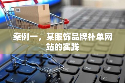 案例一，某服饰品牌补单网站的实践