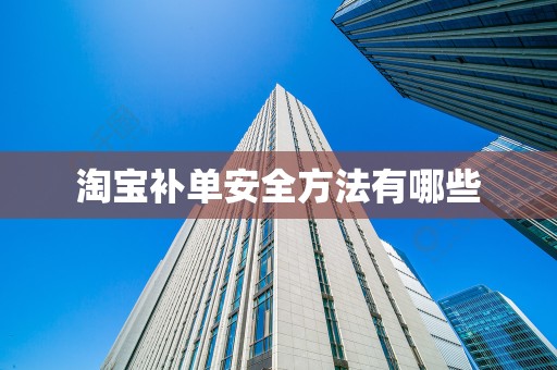 淘宝补单安全方法有哪些
