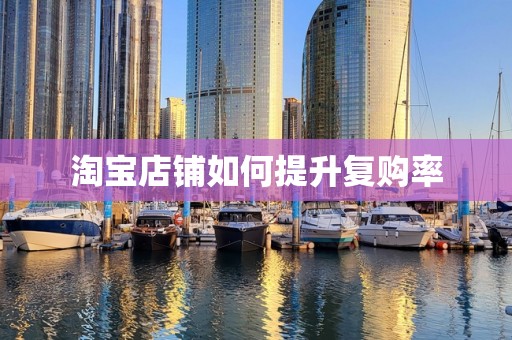 淘宝店铺如何提升复购率