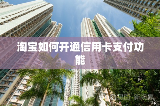 淘宝如何开通信用卡支付功能