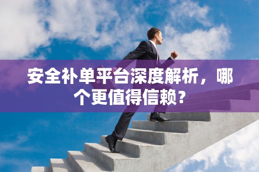 安全补单平台深度解析，哪个更值得信赖？