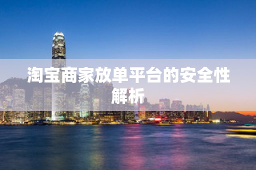 淘宝商家放单平台的安全性解析