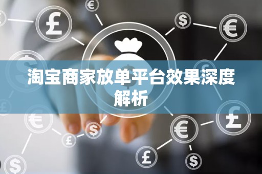 淘宝商家放单平台效果深度解析