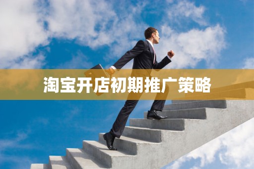 淘宝开店初期推广策略