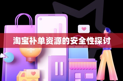 淘宝补单资源的安全性探讨