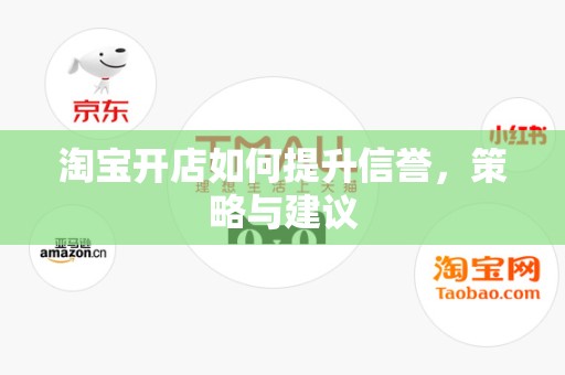 淘宝开店如何提升信誉，策略与建议