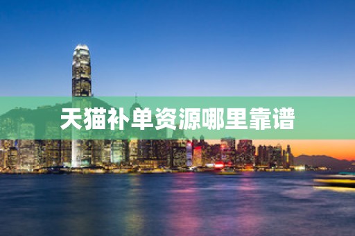 天猫补单资源哪里靠谱