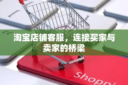 淘宝店铺客服，连接买家与卖家的桥梁