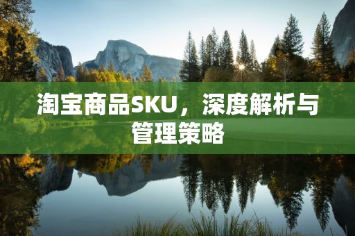 淘宝商品SKU，深度解析与管理策略