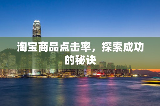 淘宝商品点击率，探索成功的秘诀