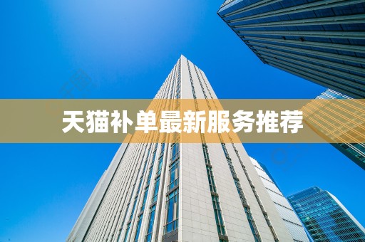 天猫补单最新服务推荐
