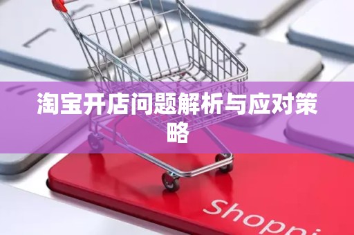 淘宝开店问题解析与应对策略
