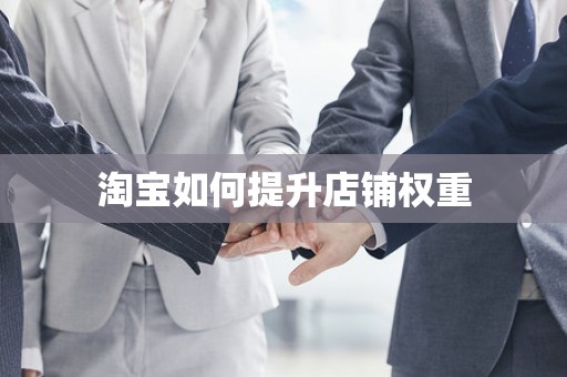 淘宝如何提升店铺权重