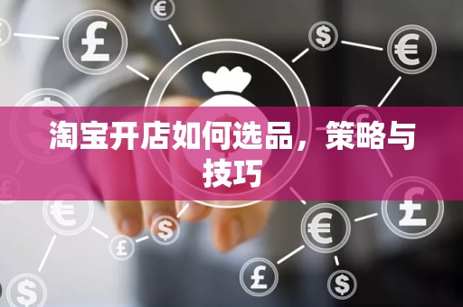 淘宝开店如何选品，策略与技巧