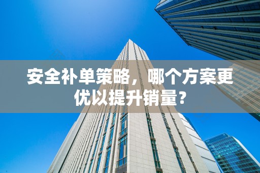 安全补单策略，哪个方案更优以提升销量？