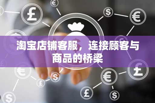 淘宝店铺客服，连接顾客与商品的桥梁
