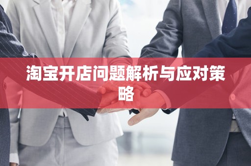 淘宝开店问题解析与应对策略
