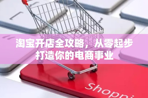 淘宝开店全攻略，从零起步打造你的电商事业