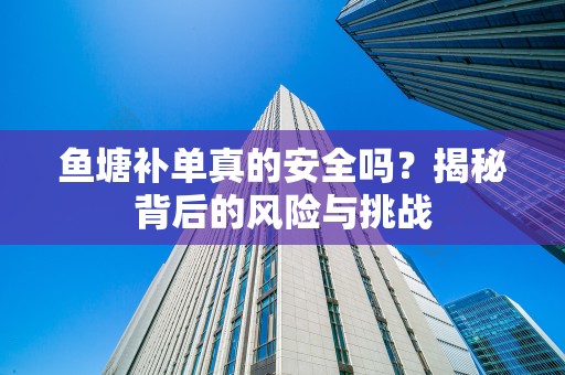 鱼塘补单真的安全吗？揭秘背后的风险与挑战