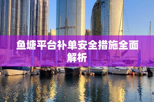 鱼塘平台补单安全措施全面解析