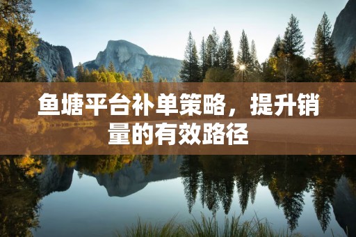 鱼塘平台补单策略，提升销量的有效路径