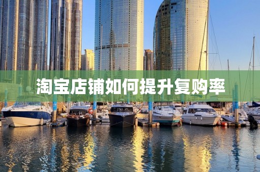 淘宝店铺如何提升复购率