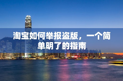 淘宝如何举报盗版，一个简单明了的指南