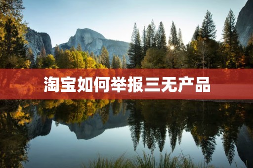 淘宝如何举报三无产品