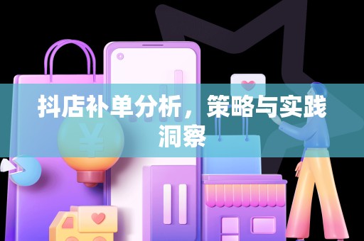 抖店补单分析，策略与实践洞察