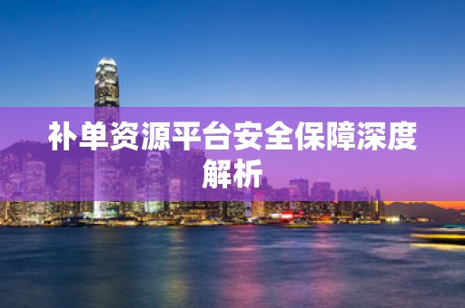补单资源平台安全保障深度解析
