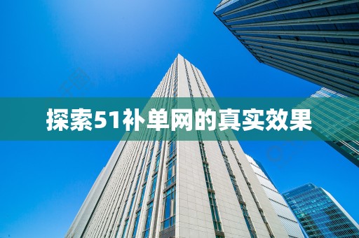 探索51补单网的真实效果