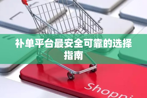 补单平台最安全可靠的选择指南