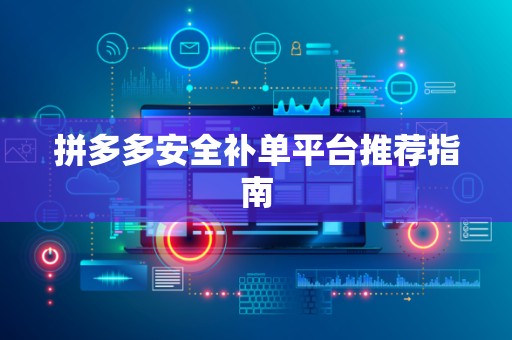 拼多多安全补单平台推荐指南