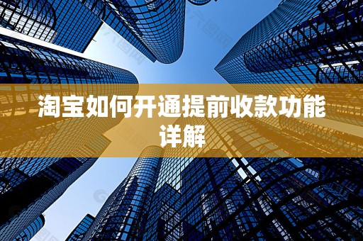 淘宝如何开通提前收款功能详解