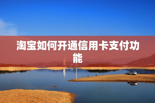 淘宝如何开通信用卡支付功能
