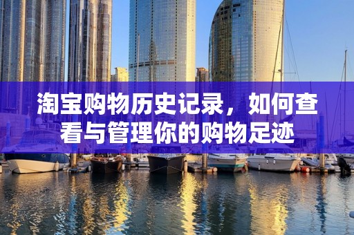 淘宝购物历史记录，如何查看与管理你的购物足迹