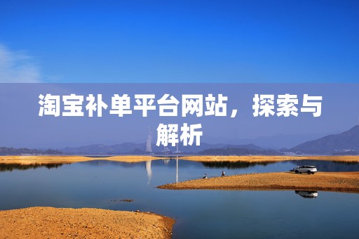 淘宝补单平台网站，探索与解析