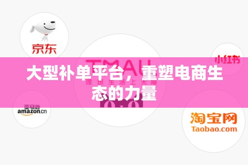 大型补单平台，重塑电商生态的力量