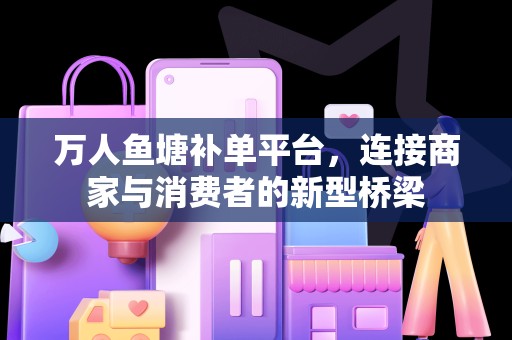 万人鱼塘补单平台，连接商家与消费者的新型桥梁