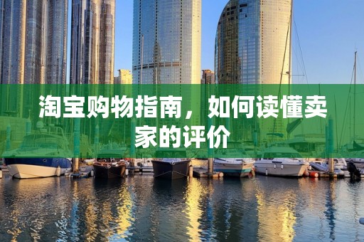 淘宝购物指南，如何读懂卖家的评价