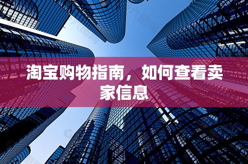 淘宝购物指南，如何查看卖家信息