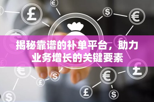 揭秘靠谱的补单平台，助力业务增长的关键要素