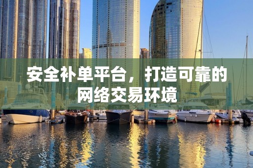 安全补单平台，打造可靠的网络交易环境